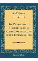 Die Zionistische Bewegung, eine Kurze Darstellung Ihrer Entwicklung (Classic Reprint)