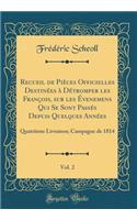 Recueil de Piï¿½ces Officielles Destinï¿½es ï¿½ Dï¿½tromper Les Franï¿½ois, Sur Les ï¿½venemens Qui Se Sont Passï¿½s Depuis Quelques Annï¿½es, Vol. 2: Quatriï¿½me Livraison; Campagne de 1814 (Classic Reprint)