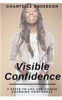 Visible Confidence: 7 Steps to Life and Career Changing Confidence
