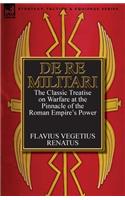 De Re Militari (Concerning Military Affairs): the Classic Treatise on Warfare at the Pinnacle of the Roman Empire's Power