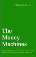 The Money Machines: The Breakdown and Reform of Governmental and Party Finance in the North, 1860-1920