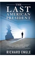 The Last American President: A Story of Political Intrigue, Romance and Betrayal Set Against the Backdrop of the Dissolution of the United States of America