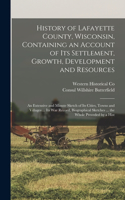 History of Lafayette County, Wisconsin, Containing an Account of its Settlement, Growth, Development and Resources; an Extensive and Minute Sketch of its Cities, Towns and Villages ... its war Record, Biographical Sketches ... the Whole Preceded by