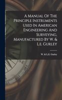Manual Of The Principle Instruments Used In American Engineering And Surveying, Manufactured By W. & L.e. Gurley