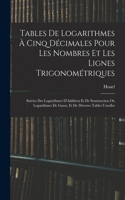 Tables De Logarithmes À Cinq Décimales Pour Les Nombres Et Les Lignes Trigonométriques: Suivies Des Logarithmes D'Addition Et De Soustraction Ou Logarithmes De Gauss, Et De Diverses Tables Usuelles