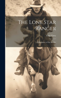 Lone Star Ranger; a Romance of the Border