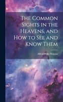 Common Sights in the Heavens, and How to See and Know Them