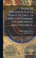 Essais De Théodicée Sur La Bonté De Dieu, La Liberté De L'homme Et L'origine Du Mal, Volume 2...