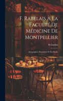 F. Rabelais À La Faculté De Médicine De Montpellier: Autographes, Documents Et Fac-Simile