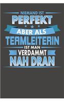 Niemand Ist Perfekt Aber Als Teamleiterin Ist Man Verdammt Nah Dran: Praktischer Wochenplaner / Notizbuch für ein ganzes Jahr ohne festes Datum - 15x23cm (ca. DIN A5)