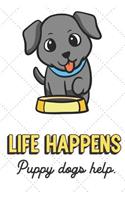 Life Happens Puppy Dogs Help: Cute Adorable Journal and Notebook For Those Who Enjoy Life and Living Daily. Lined Paper Note Book