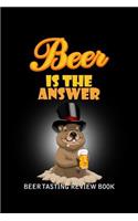 Beer Tasting Review Book: Beer Is The Answer