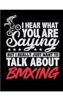 I Hear What You Are Saying But I Really Just Want To Talk About BMXING