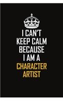 I Can't Keep Calm Because I Am A Character Artist