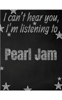 I can't hear you, I'm listening to Pearl Jam creative writing lined notebook: Promoting band fandom and music creativity through writing...one day at a time