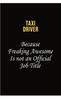 Taxi Driver Because Freaking Awesome Is Not An Official Job Title: Career journal, notebook and writing journal for encouraging men, women and kids. A framework for building your career.