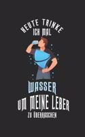 Heute trinke ich mal Wasser, um meine Leber zu überraschen!: Tagebuch, Notizbuch, Buch 100 linierte Seiten im Softcover für alles, was man sich notieren und nicht vergessen möchte