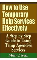 How to Use Temporary Help Services Effectively - A Step by Step Guide to Using Temp Agencies Services