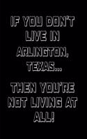 If You Don't Live in Arlington, Texas ... Then You're Not Living at All!