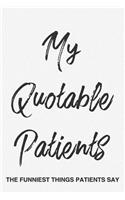 My Quotable Patients the Funniest Things Patients Say: College Ruled Notebook Write Patient Quotes, Memories and Stories for Doctors, Nurses and Nurse Practitioners
