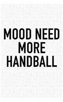 Mood Need More Handball: A 6x9 Inch Matte Softcover Diary Notebook With 120 Blank Lined Pages And A Funny Sports Fanatic Cover Slogan
