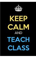 Keep Calm And Teach Class: Keep Calm Inspired Teacher Journal Diary Notebook. Perfect Birthday, Anniversary, Christmas, Graduation Gifts for Education Elementary High School a