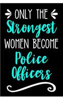 Only the Strongest Women Become Police Officers: Lined Journal Notebook for Law Enforcement Officers