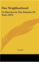 Our Neighborhood: Or Sketches In The Suburbs Of Yedo (1874)