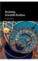 Resisting Scientific Realism