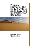 Primary History of the United States: Made Easy and Interesting for Beginners: Made Easy and Interesting for Beginners