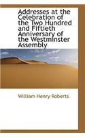 Addresses at the Celebration of the Two Hundred and Fiftieth Anniversary of the Westminster Assembly