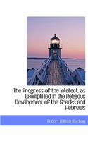 The Progress of the Intellect, as Exemplified in the Religious Development of the Greeks and Hebrews