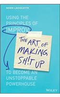 The Art of Making Sh!t Up