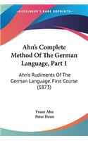 Ahn's Complete Method Of The German Language, Part 1