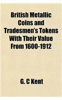 British Metallic Coins and Tradesmen's Tokens with Their Value from 1600-1912: (English)