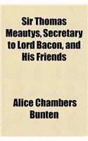 Sir Thomas Meautys, Secretary to Lord Bacon, and His Friends