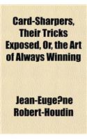 Card-Sharpers, Their Tricks Exposed, Or, the Art of Always Winning