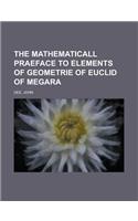 The Mathematicall Praeface to Elements of Geometrie of Euclid of Megara