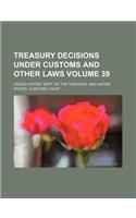 Treasury Decisions Under Customs and Other Laws Volume 39: (English)
