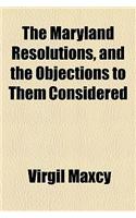 The Maryland Resolutions, and the Objections to Them Considered