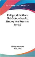 Philipp Melanthons Briefe an Albrecht, Herzog Von Preussen (1817)