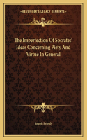 The Imperfection of Socrates' Ideas Concerning Piety and Virtue in General