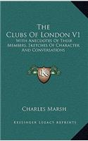 The Clubs of London V1: With Anecdotes of Their Members, Sketches of Character and Conversations