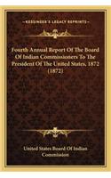 Fourth Annual Report of the Board of Indian Commissioners to the President of the United States, 1872 (1872)