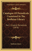 Catalogue of Periodicals Contained in the Bodleian Library: Part 1, English Periodicals (1878)