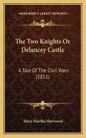 Two Knights Or Delancey Castle: A Tale Of The Civil Wars (1851)