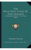 Wild West Coast Of New Zealand: A Summer Cruise In The Rosa (1889)