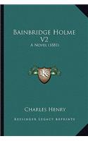 Bainbridge Holme V2: A Novel (1881)(English)