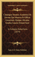 Catalogus Senatus Academici Et Eorum Qui Munera Et Officia Gesserunt, Quique Alicujus Gradus Laurea Donati Sunt