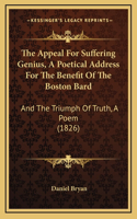 The Appeal For Suffering Genius, A Poetical Address For The Benefit Of The Boston Bard